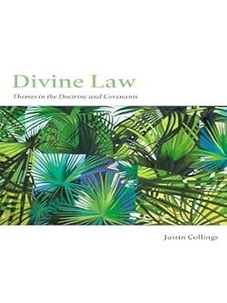 Divine Law (Themes in the Doctrine and Covenants. Justin Collings.
