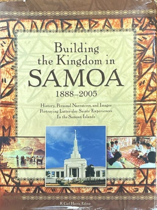Building the Kingdom in Samoa, 1888-2005; History, Personal Narratives, and Images Portraying...