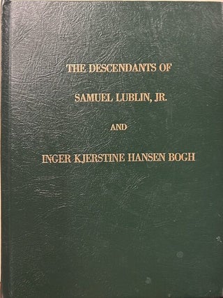 The Descendants of Samuel Lublin, Jr. and Inger Kjerstine Hansen Bogh. Chlora M. Lublin Draxler.
