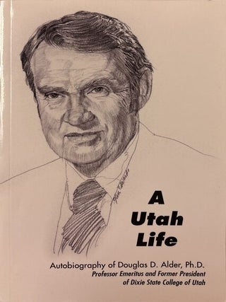 A Utah Life: Autobiography Of Douglas D. Alder. Douglas Alder.