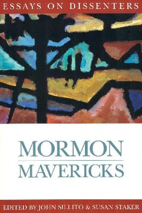 Item #3962 Mormon Mavericks: Essays on Dissenters. John Sillito, eds Susan Staker