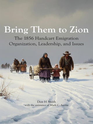 Item #40107 Bring Them to Zion: The 1856 Handcart Emigration Organization, Leadership, and...