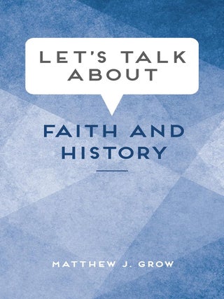 Item #40114 Let's Talk About Faith and History. Matthew J. Grow