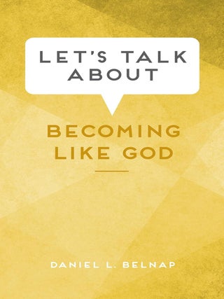 Item #40116 Let's Talk About Becoming Like God. Daniel L. Belnap