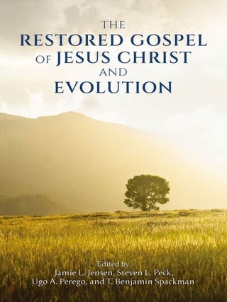 The Restored Gospel of Jesus Christ and Evolution. Jamie L. Jensen, Steven L.