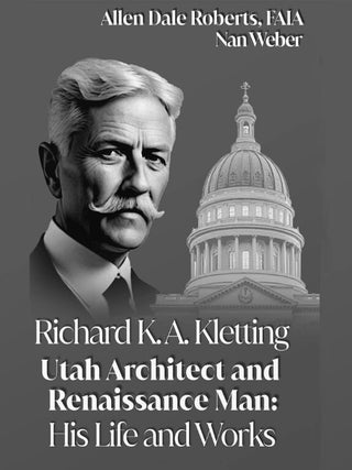 Item #40379 Richard K. A. Kletting—Utah Architect and Renaissance Man: His Life and Works....