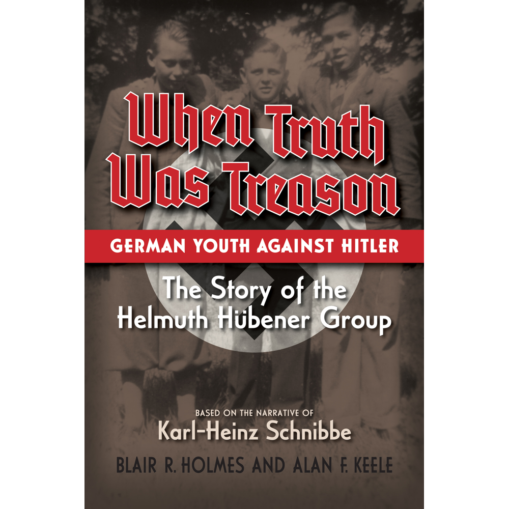 When Truth Was Treason: German Youth Against Hitler. The Story of the ...