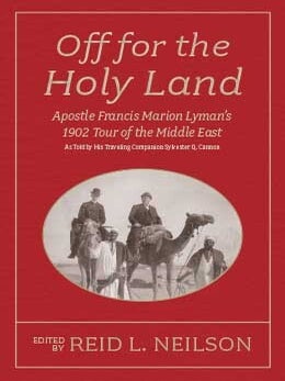Off for the Holy Land: Apostle Francis Marion Lyman's 1902 Tour of the Middle East