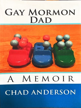 Gay Mormon Dad: A Memoir. Chad Anderson.