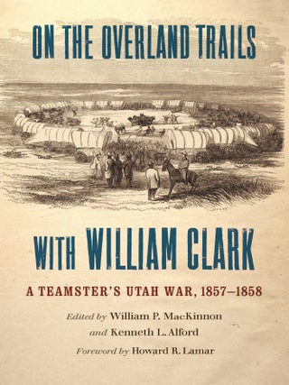 On the Overland Trails with William Clark: A Teamster's Utah War, 1857&ndash;1858