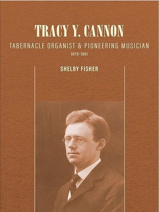 Item #40677 Tracy Y. Cannon: Tabernacle Organist and Pioneering Musician, 1879&ndash;1961. Shelby Fisher