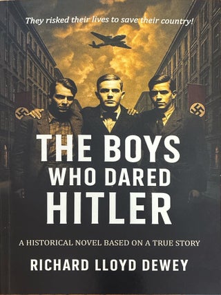 Item #40727 The Boys Who Dared Hitler: A Historical Novel Based on a True Story. Richard Lloyd Dewey