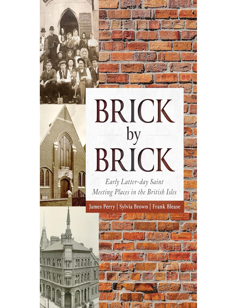 Item #40818 Brick by Brick: Early Latter-day Saint Meeting Places in the British Isles. James Perry, Frank Blease Sylvia Brown.