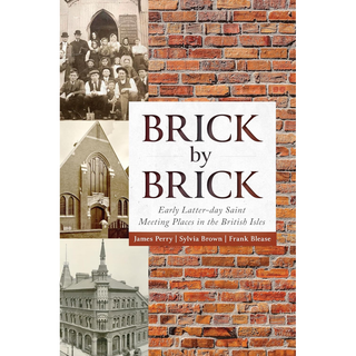 Item #40818 Brick by Brick: Early Latter-day Saint Meeting Places in the British Isles. James...