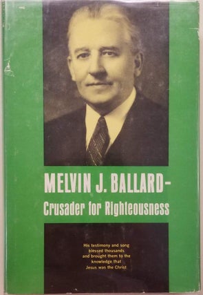 Item #4083 Melvin J. Ballard - Crusader for Righteousness. Melvin J. Ballard