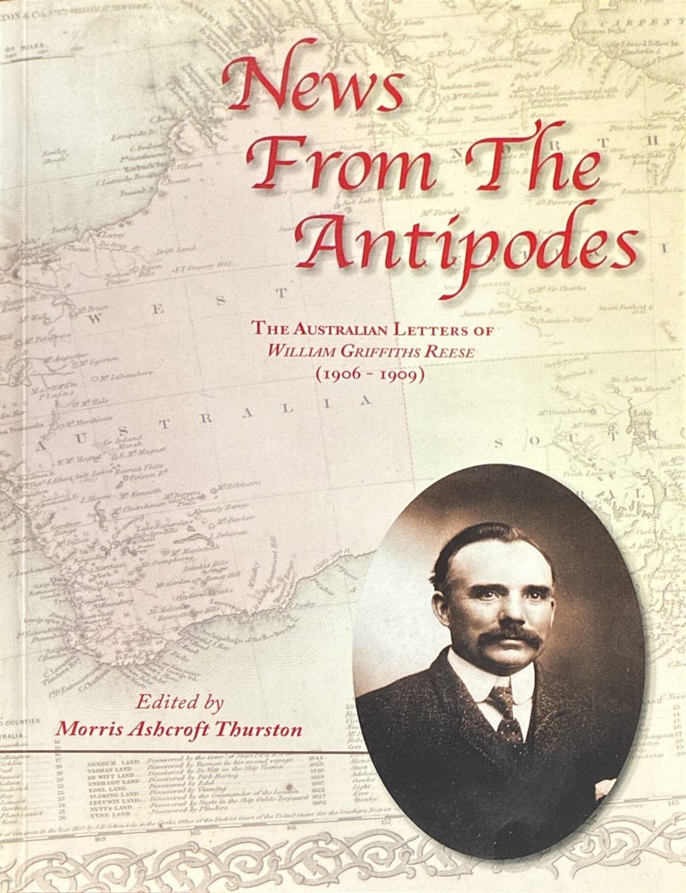 Item #40928 News from the Antipodes: The Australian Letters of William Griffiths Reese (1906-1909). Morris Ashcroft Thurston.