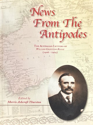 News from the Antipodes: The Australian Letters of William Griffiths Reese (1906-1909. Morris Ashcroft Thurston.