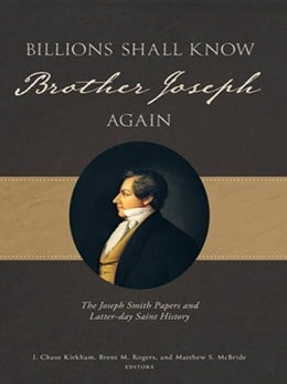 Item #40989 Billions Shall Know Brother Joseph Again: The Joseph Smith Papers and Latter-day...