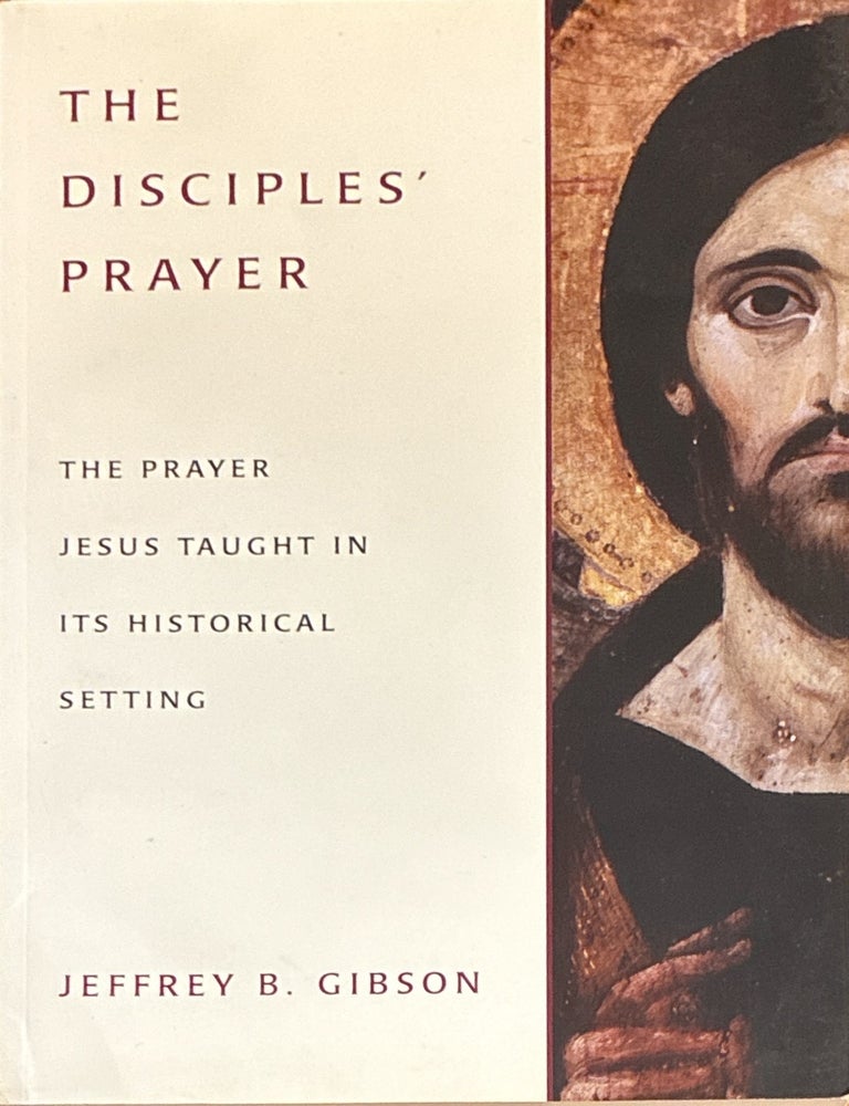 Item #41024 The Disciples' Prayer: The Prayer Jesus Taught in Its Historical Setting. Gibson.