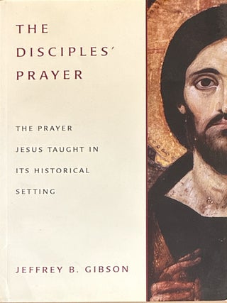 Item #41024 The Disciples' Prayer: The Prayer Jesus Taught in Its Historical Setting. Gibson