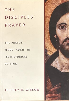 Item #41024 The Disciples' Prayer: The Prayer Jesus Taught in Its Historical Setting. Gibson