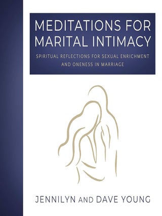 Meditations for Marital Intimacy: Spiritual Reflections for Sexual Enrichment and Oneness in. Jennilyn and Dave Young.