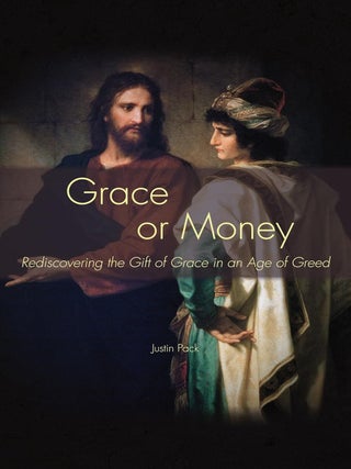 Item #41152 Grace or Money: Rediscovering the Gift of Grace in an Age of Greed. Justin Pack