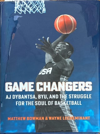 Item #41184 Game Changers: AJ Dybantsa, BYU, and the Struggle for the Soul of Basketball. Matthew...