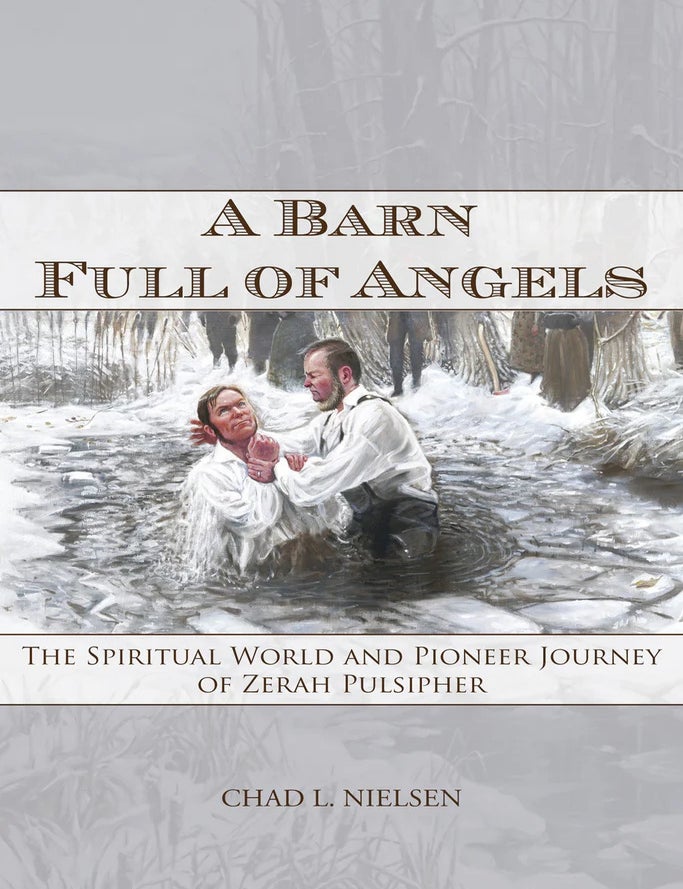 Item #41245 A Barn Full of Angels: The Spiritual World and Pioneer Journey of Zerah Pulsipher. Chad L. Nielsen.