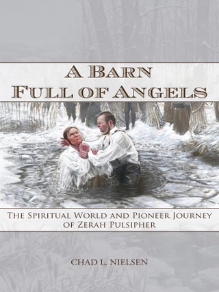 A Barn Full of Angels: The Spiritual World and Pioneer Journey of Zerah Pulsipher. Chad L. Nielsen.