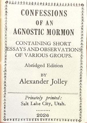 Item #41313 Confessions of an Agnostic Mormon: Containing Short Essays and Observations of...