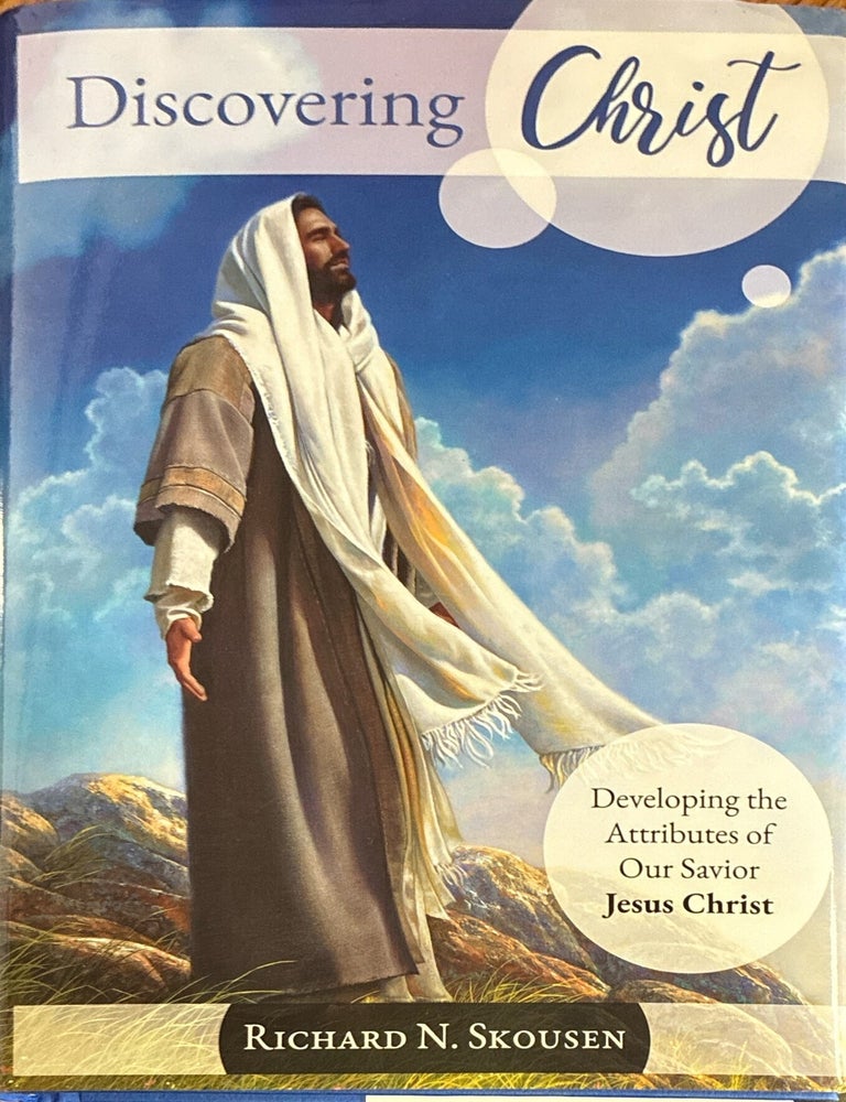 Item #41333 Discovering Christ: Developing the Attributes of our Savior Jesus Christ. Richard N. Skousen.