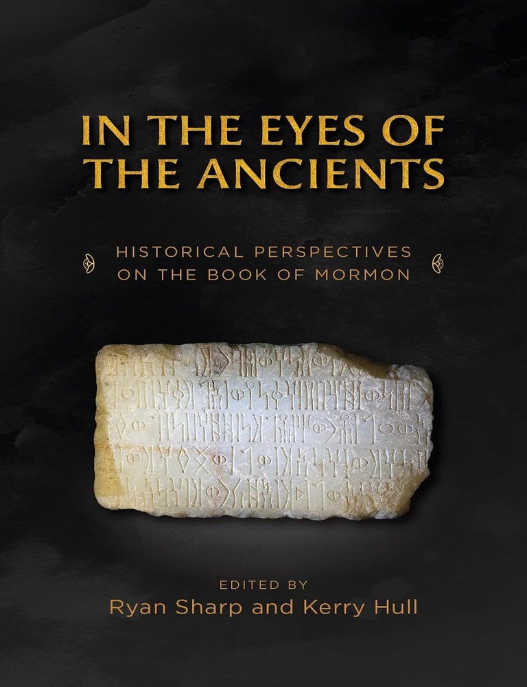 Item #41375 In the Eyes of Ancients: Historical Perspectives on the Book of Mormon. Ryan Sharp, eds Kerry Hull.