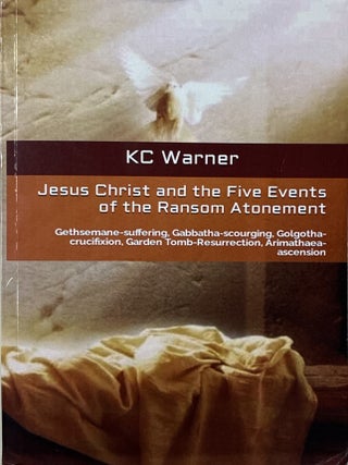 Jesus Christ and the Five Events of the Ransom Atonement: Gethsemane-suffering,...