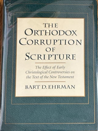 The Orthodox Corruption of Scripture; The Effect of Early Christological Controversies on the...