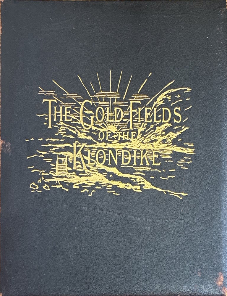 Item #41503 The Gold Fields of the Klondike: Illustrating all the Incidents that occurred to the many who engaged in the Great Stampede to the Gold Fields of the Klondike, including the interesting scenes at Dawson and the principal mines in operation during the time, upwards of Ten million dollars were extracted. Also scenes of the new Atlin district, as photographed by Case and Draper of Skagway