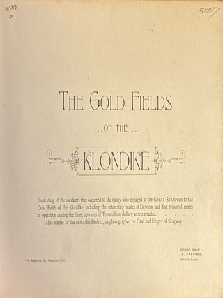 The Gold Fields of the Klondike: Illustrating all the Incidents that occurred to the many who engaged in the Great Stampede to the Gold Fields of the Klondike, including the interesting scenes at Dawson and the principal mines in operation during the time, upwards of Ten million dollars were extracted. Also scenes of the new Atlin district, as photographed by Case and Draper of Skagway