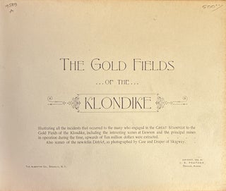 The Gold Fields of the Klondike: Illustrating all the Incidents that occurred to the many who engaged in the Great Stampede to the Gold Fields of the Klondike, including the interesting scenes at Dawson and the principal mines in operation during the time, upwards of Ten million dollars were extracted. Also scenes of the new Atlin district, as photographed by Case and Draper of Skagway