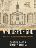 Item #41623 A House of God: Kirtland Temple Stories and Revelations. Damon L. Bahr, Thomas P. Aardema.