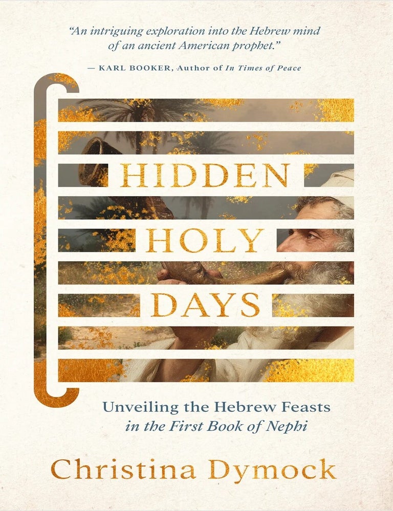 Item #41625 Hidden Holy Days: Unveiling the Hebrew Feasts in the First Book of Nephi. Christina Dymock.