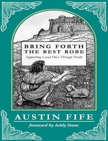 Item #41628 Bring Forth the Best Robe: Supporting Loved Ones Through Doubt. Austin Fife.