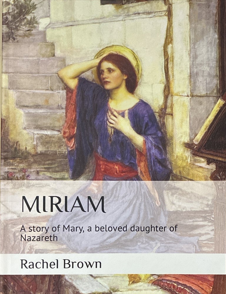 Item #41644 Miriam: A Story of Mary, A Beloved Daughter of Nazareth. Rachel Brown.