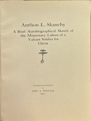 Anthon L. Skanchy: A Brief Autobiographical Sketch of the Missionary Labor of a Valiant Soldier For Christ.