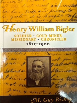 Henry William Bigler: Soldier, Gold Miner, Missionary, Chronicler, 1815-1900. M. Guy Bishop.