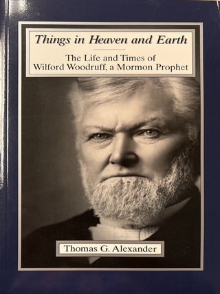 Item #7127 Things in Heaven and Earth: The Life and Times of Wilford Woodruff, A Mormon Prophet....
