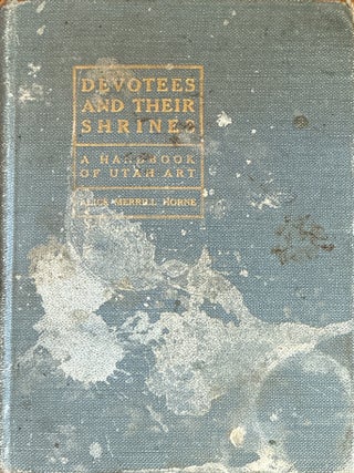 Item #724 Devotees and Their Shrines: A Hand Book of Utah Art. Alice Merrill Horne