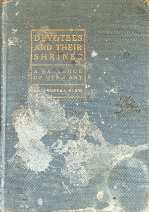 Item #724 Devotees and Their Shrines: A Hand Book of Utah Art. Alice Merrill Horne