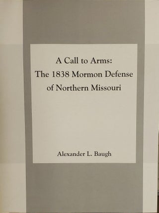 Item #7373 A Call to Arms: The 1838 Mormon Defense of Northern Missouri. Alexander L. Baugh