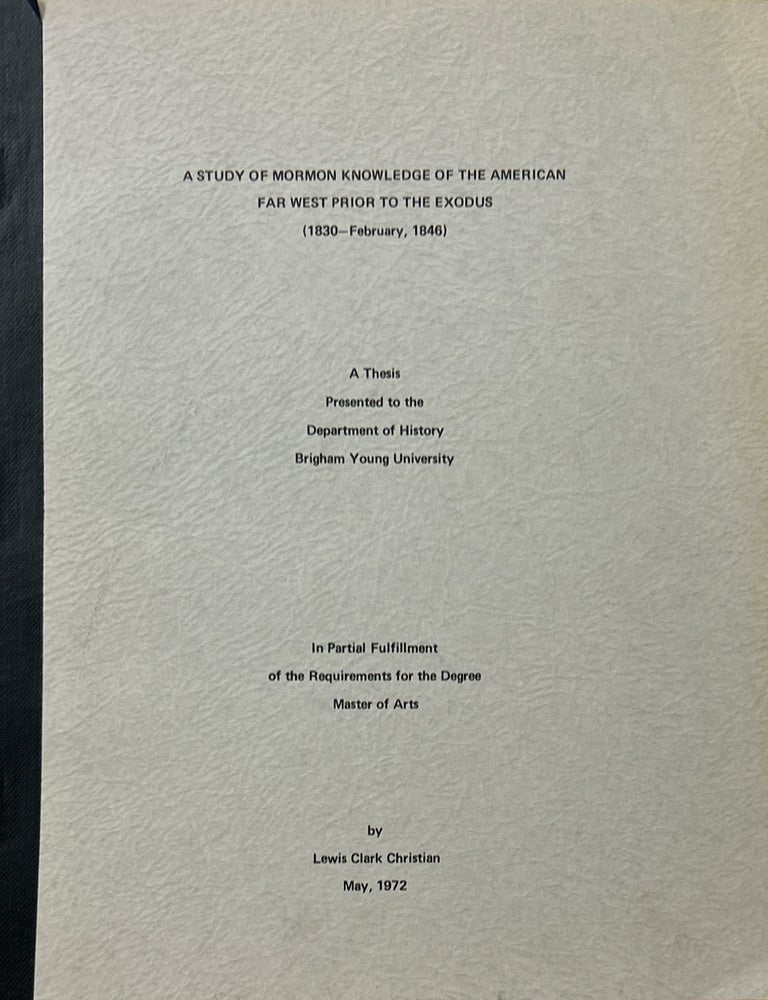 Item #750 Mormon Knowledge of the American Far West Prior to the Exodus (1830 - February, 1846)&mdash;master's thesis. Lewis Clark Christian.