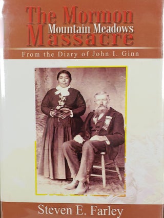 The Mormon Mountain Meadows Massacre: From the Diary of John I. Ginn. Steven E. Farley.
